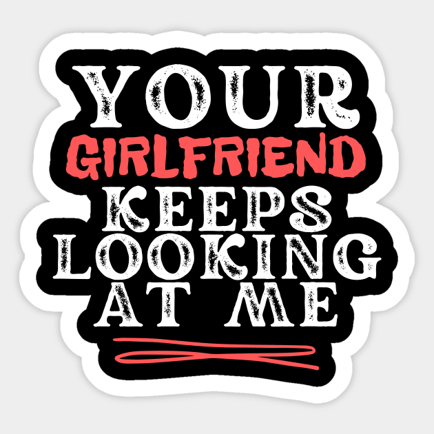 Your Girlfriend Keeps Looking At Me Sticker by The WYLD Tribe